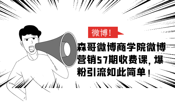 森哥微博商学院微博营销57期收费课，爆粉引流如此简单