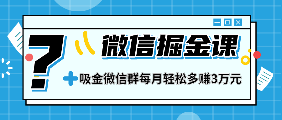 一学就会的微信掘金课，教你打造吸金微信群，业绩暴涨100倍，每月轻松多赚3万元