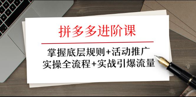 拼多多进阶课 掌握底层规则+活动推广+实操全流程+实战引爆流量