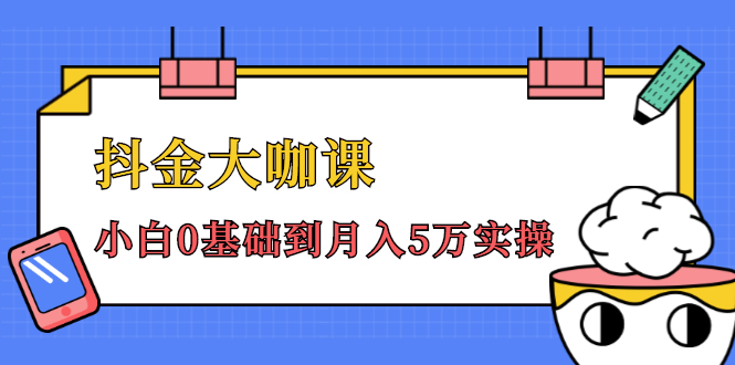 抖金大咖课：少奇全年52节抖音变现魔法课，小白0基础到月入5万实操