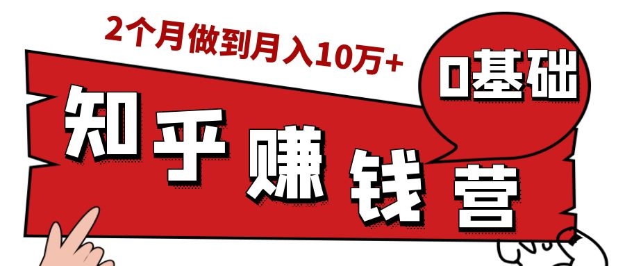 知乎赚钱实战营，0门槛，每天1小时，从月入2000到2个月做到月入10万+