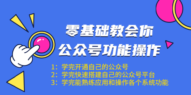 零基础教会你公众号功能操作、平台搭建、图文编辑、菜单设置等（18节课）