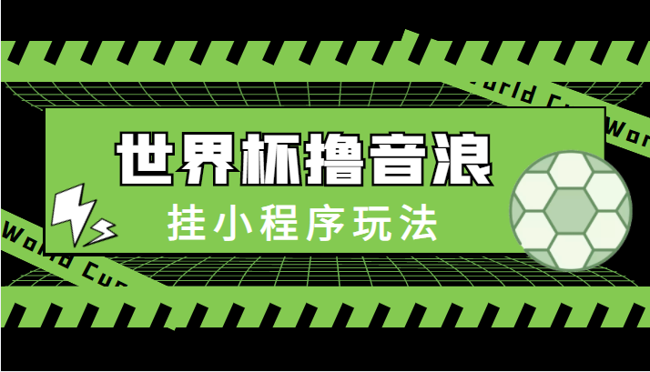 最新口子-世界杯撸音浪教程，挂小程序玩法（附最新抗封世界杯素材）