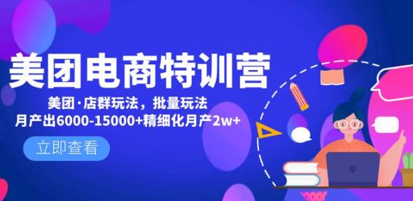 美团电商特训营：美团店群玩法，无脑配送铺货月产6000-15000，精细化月产2W