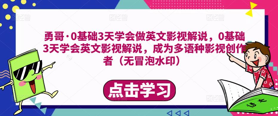 勇哥：0基础3天学会做英文影视解说，0基础3天学会英语影视解说，成为多语种影视创作者