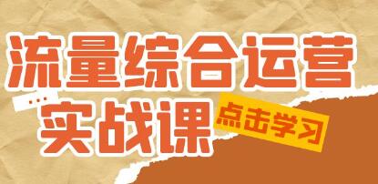 《流量综合运营实战课》短视频、本地生活、个人IP知识付费、直播带货运营