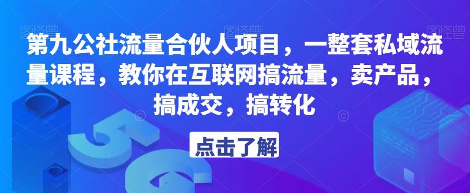 第九公社流量合伙人项目，一整套私域流量课程，教你在互联网搞流量，卖产品，搞成交，搞转化