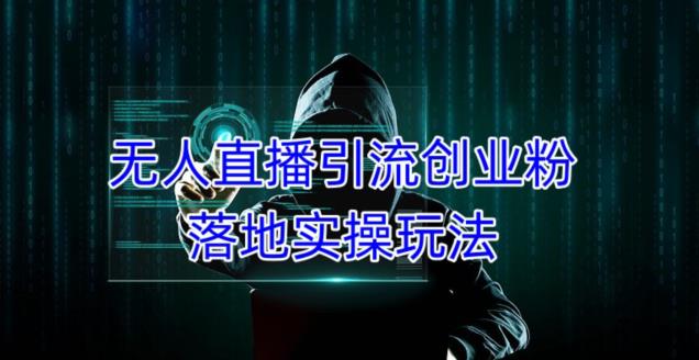 外面收费3980的无人直播引流创业粉落地实操玩法，单日引100+精准创业粉