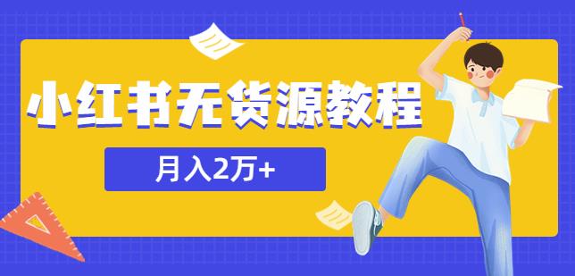 某网赚培训收费3900的小红书无货源教程，月入2万＋副业或者全职在家都可以