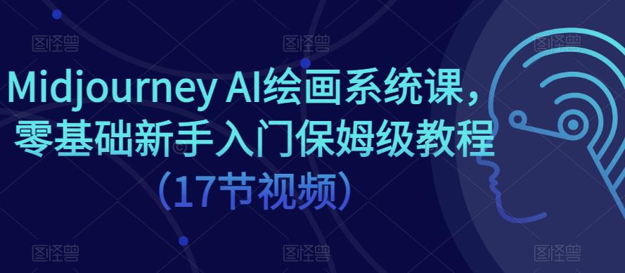 Midjourney AI绘画系统课，零基础新手入门保姆级教程（17节视频）