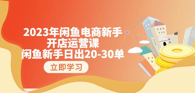 2023年闲鱼电商新手开店运营课：闲鱼新手日出20-30单（18节-实战干货）