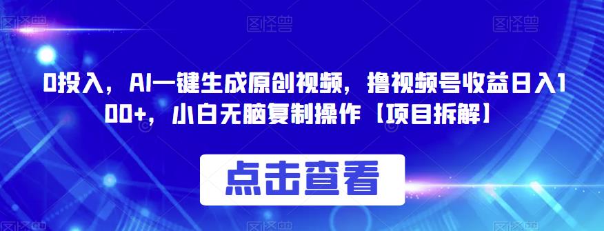 0投入，AI一键生成原创视频，撸视频号收益日入100+，小白无脑复制操作【项目拆解