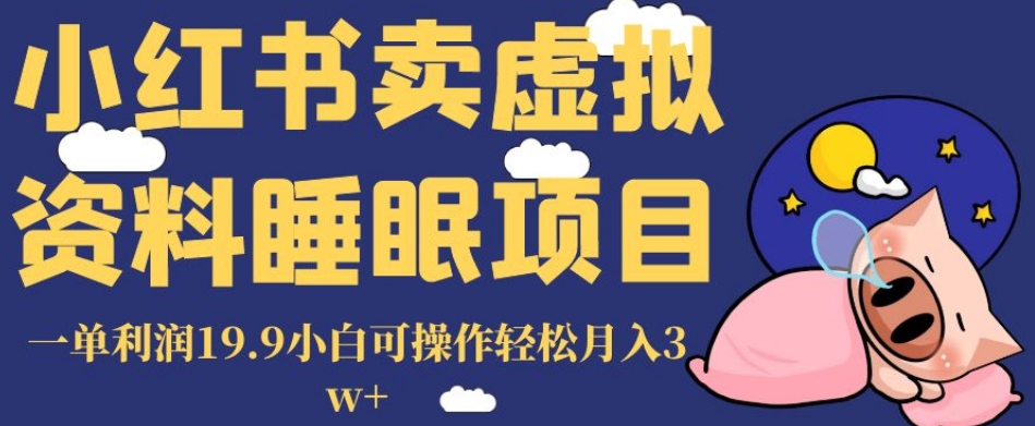 小红书卖虚拟资料睡眠项目，一单利润19.9小白可操作轻松月入3w+【揭秘】