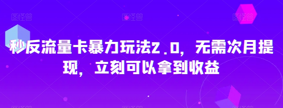 秒反流量卡暴力玩法2.0，无需次月提现，立刻可以拿到收益【揭秘】