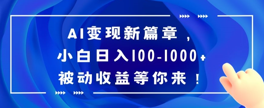 AI变现新篇章，小白日入100-1000+被动收益等你来【揭秘】