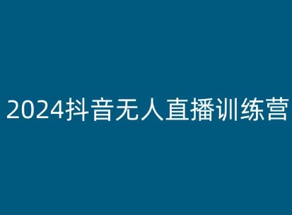 2024抖音无人直播训练营，多种无人直播玩法全解析