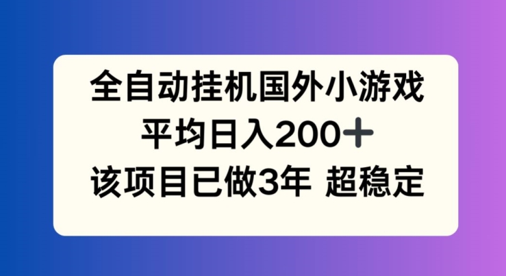 全自动挂机国外小游戏，平均日入200+，此项目已经做了3年 稳定持久【揭秘】