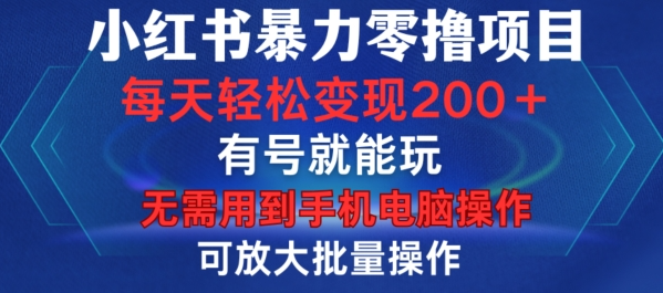 小红书暴力零撸项目，有号就能玩，单号每天变现1到15元，可放大批量操作，无需手机电脑操作【揭秘】